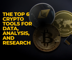 The Top 6 Crypto Tools for Data, Analysis, and Research